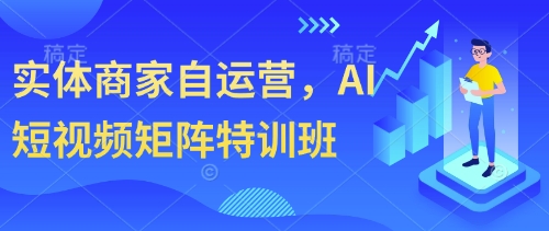实体商家自运营，AI短视频矩阵特训班-佳佳云创网