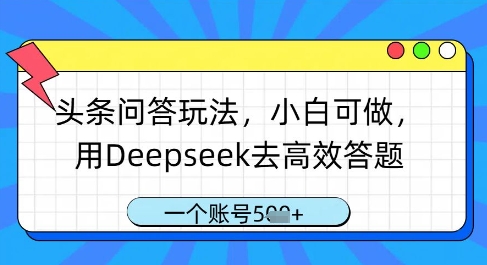 头条问答玩法，小白可做，用Deepseek去高效答题，一个账号几张-佳佳云创网