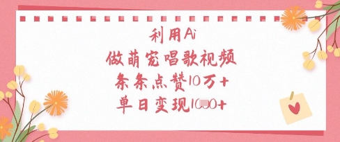 利用Ai做萌宠唱歌视频，条条点赞10W+，单日变现1k-佳佳云创网