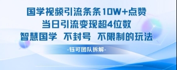 国学视频引流条条10W+点赞当日引流变现超4位数-佳佳云创网