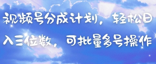 视频号分成计划，轻松日入三位数，可批量多号操作-佳佳云创网