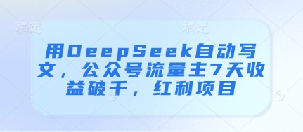 用DeepSeek自动写文，公众号流量主7天收益破千，红利项目-佳佳云创网