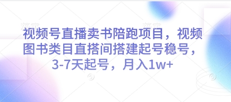视频号直播卖书陪跑项目，视频号图书类目直搭间搭建起号稳号，3-7天起号，月入1w+-佳佳云创网
