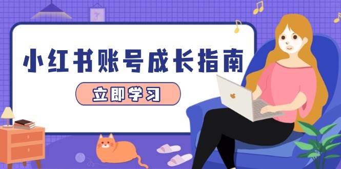 （14650期）小红书账号成长指南，爆款选题+精准定位+数据分析，系统提升账号变现能力-佳佳云创网