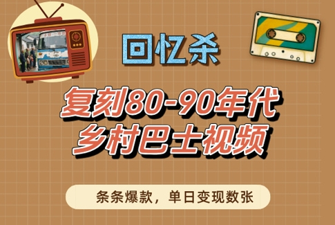 回忆杀！复刻80-90年代乡村巴士视频，条条爆款，单日变现数张-佳佳云创网