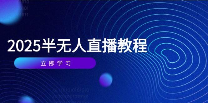 （14662期）半无人直播课(2025/4月) 基础到实操全覆盖，选品/剪辑/直播搭建与话术训练-佳佳云创网
