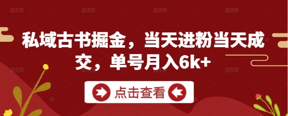 私域古书掘金，当天进粉当天成交，单号月入6k+-佳佳云创网