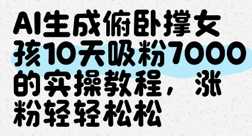 AI生成俯卧撑女孩，10天吸粉7000的实操教程，涨粉轻轻松松-佳佳云创网