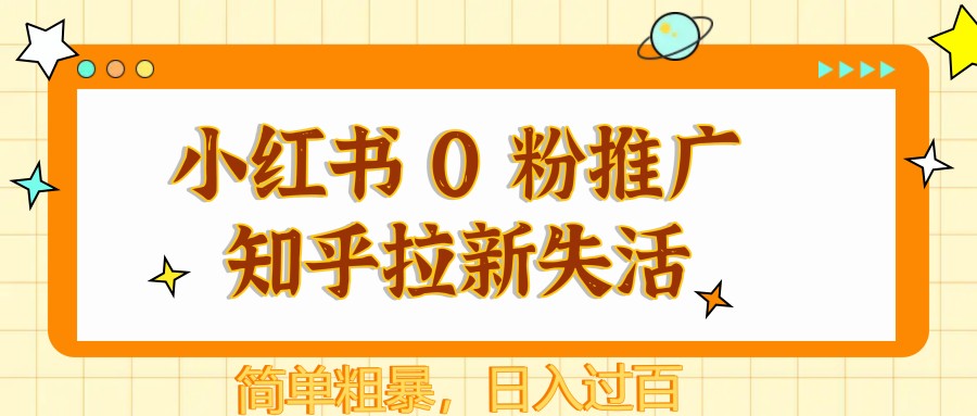 小红书 0 粉推广知乎拉新失活，简单粗暴，日入过百-佳佳云创网