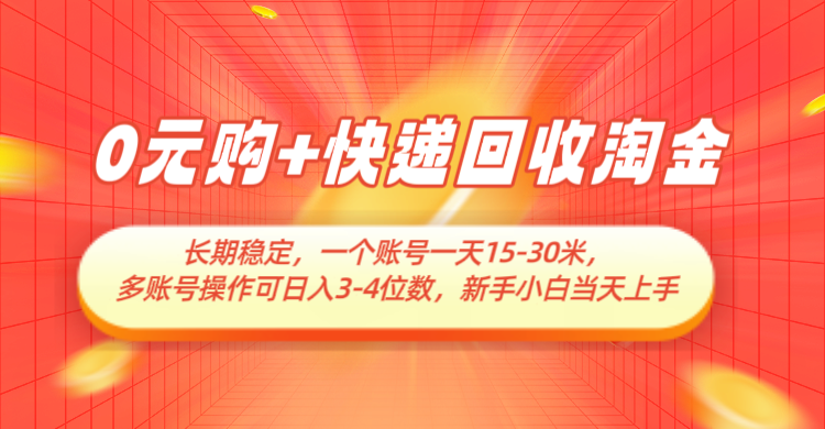 0元购+快递回收淘金，长期稳定，单号一天15-30米，多账号操作可日入3-4位数-佳佳云创网