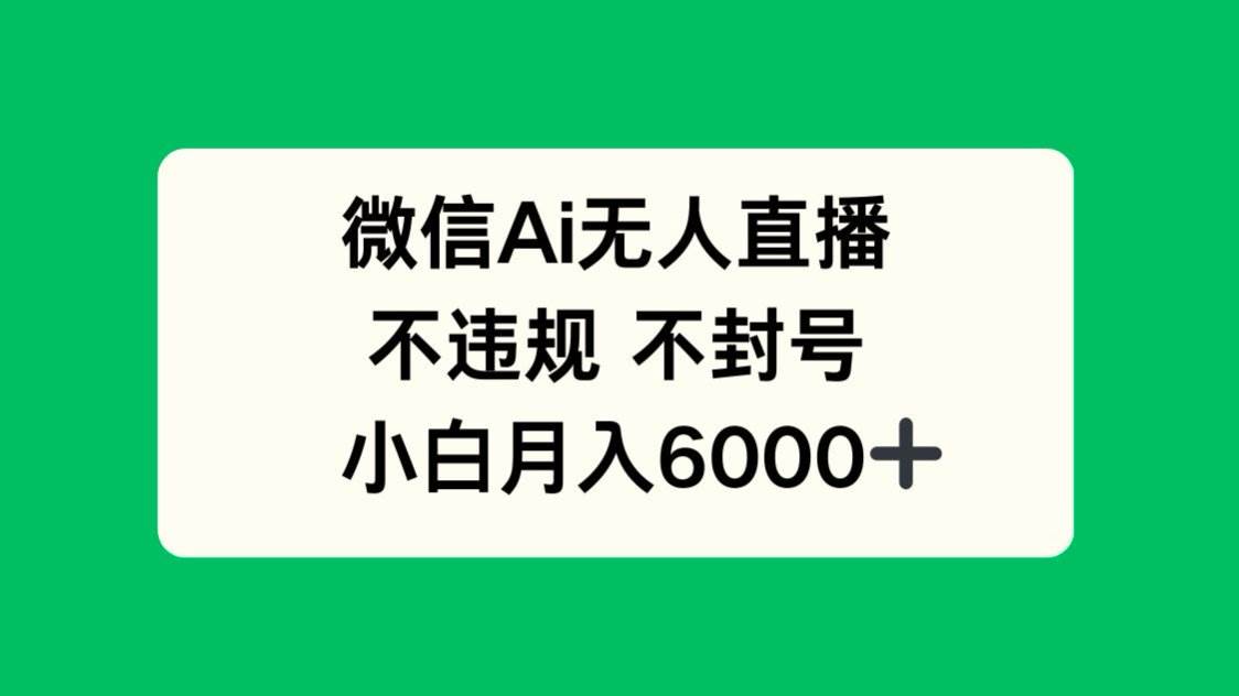 （14733期）微信AI无人直播，不违规 不封号 ，小白月入6000+-佳佳云创网