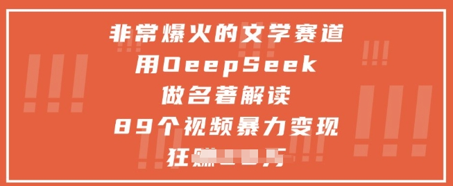 非常爆火的文学赛道，用deepseek做名著解读 ，89个视频暴力变现1w+-佳佳云创网