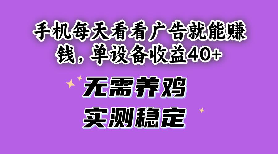 （14767期）手机每天看看广告就能赚钱，单设备收益40+ 无需养鸡，实测稳定-佳佳云创网