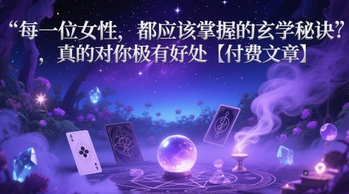 每一位女性，都应该掌握的玄学秘诀 ，真的对你极有好处【付费文章】-佳佳云创网