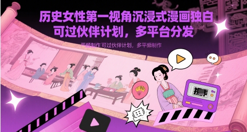 历史女性第一视角沉浸式漫画独白解说视频制作，可过伙伴计划，多平台分发-佳佳云创网