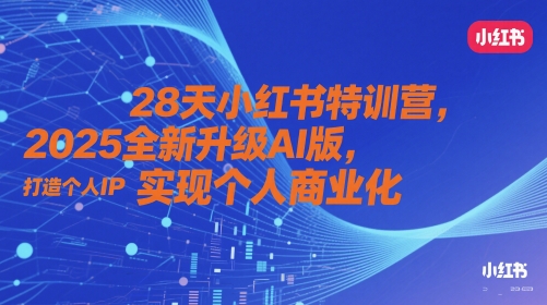 28天小红书特训营，2025全新升级AI版，打造个人IP，实现个人商业化-佳佳云创网