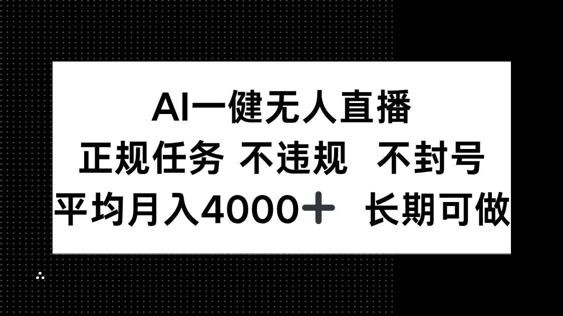 （14780期）AI一键无人直播，正规任务 不违规 不封号，平均月入4000+ 长期可做-佳佳云创网