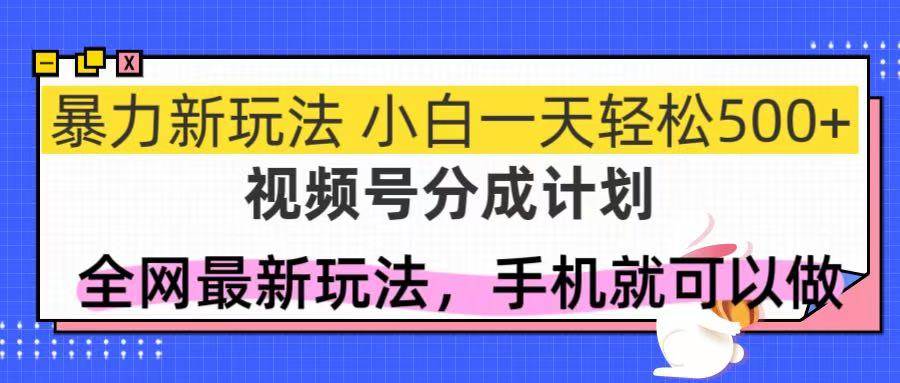 （14815期）视频号分成计划，全网最暴力玩法，新手一天也能轻松500+-佳佳云创网