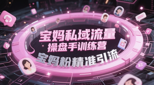 宝妈私域流量操盘手训练营，宝妈粉精准引流-佳佳云创网