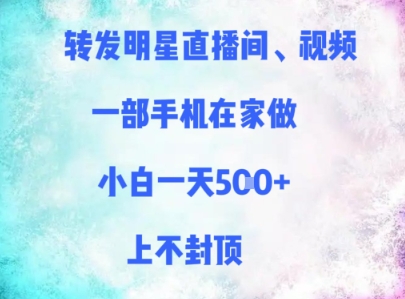 转发明星直播间、视频，一部手机在家做，小白一天多张，上不封顶-佳佳云创网