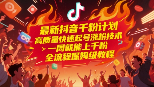 最新抖音千粉计划，高质量快速起号涨粉技术，一周就能上千粉，全流程保姆级教程-佳佳云创网