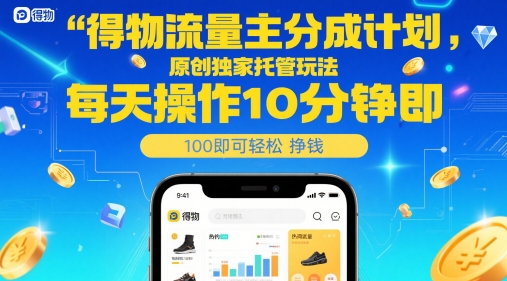 得物流量主分成计划，原创独家托管玩法，每天操作10分钟即可轻松挣米【揭秘】-佳佳云创网