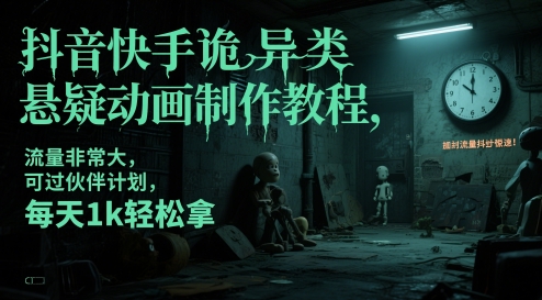 抖音快手诡异类悬疑动画制作教程，流量非常大，可过伙伴计划，每天1k轻松拿-佳佳云创网