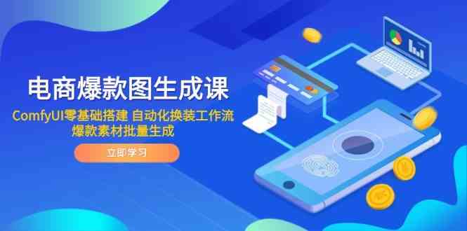 电商爆款图生成课 ComfyUI零基础搭建 自动化换装工作流 爆款素材批量生成-佳佳云创网