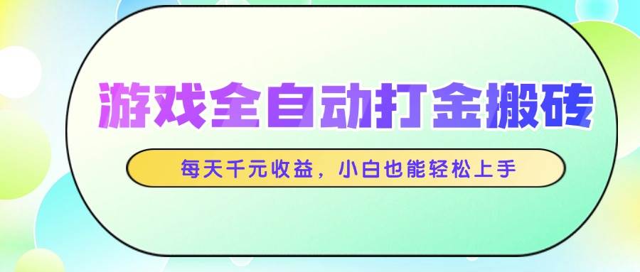 （14853期）游戏全自动打金搬砖，每天千元收益，小白也能轻松上手-佳佳云创网