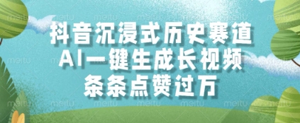 抖音沉浸式历史赛道，AI一键生成长视频，条条点赞过W【揭秘】-佳佳云创网