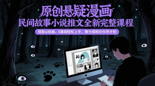 原创悬疑漫画民间故事小说推文全新完整课程， 搭配ai绘画，0基础轻松上手，撸分成和伙伴计划-佳佳云创网