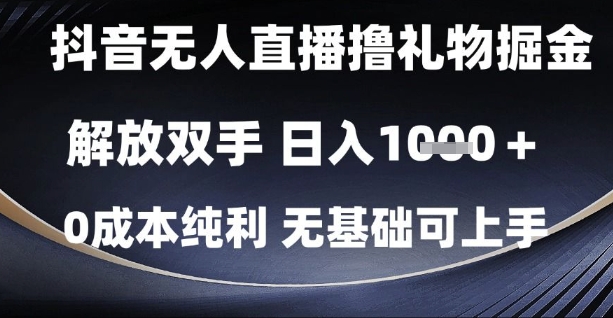 抖音无人直播撸礼物掘金，解放双手，日入1k，0成本纯利，无基础可上手【揭秘】-佳佳云创网
