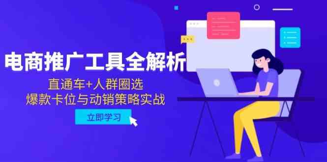 电商推广工具全解析，直通车+人群圈选，爆款卡位与动销策略实战-佳佳云创网