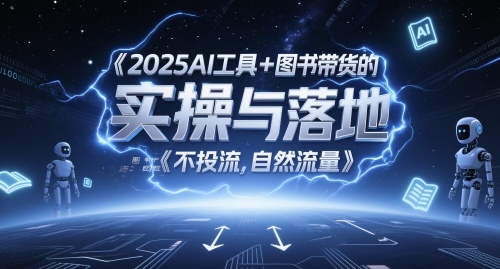 2025AI工具+图书带货的实操与落地，图文起号带货全攻略，不投流，自然流量-佳佳云创网
