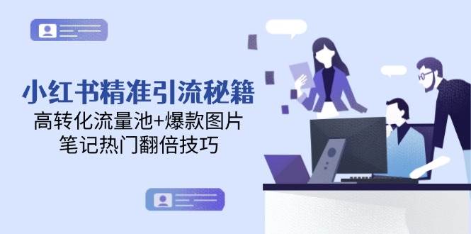 （14881期）小红书精准引流秘籍，高转化流量池+爆款图片，笔记热门翻倍技巧-佳佳云创网