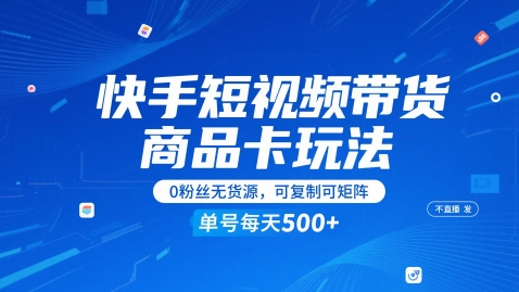 快手短视频带货商品卡玩法，不直播不发视频，0粉丝无货源，可复制可矩阵，单号每天1-5张-佳佳云创网