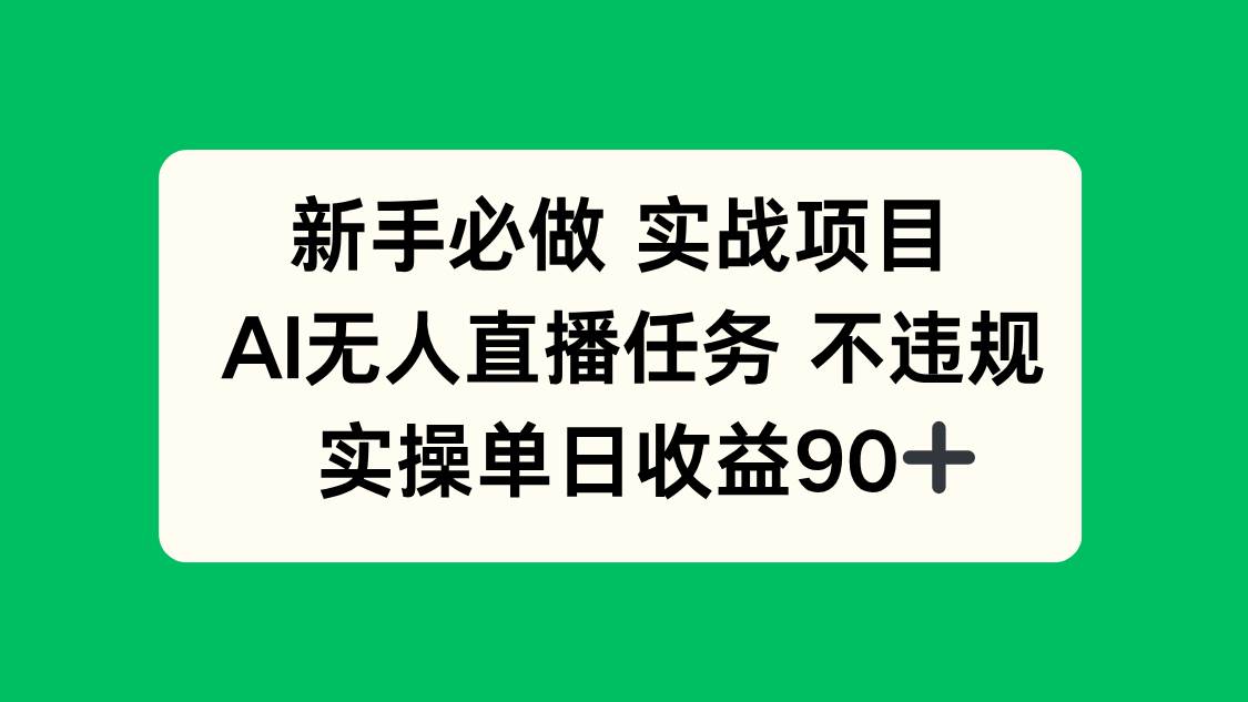 （14901期）新手必做实战项目，AI无人直播任务 不违规，实操单日收益90+-佳佳云创网