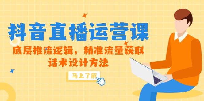 （14917期）5月新课-抖音直播运营课，底层推流逻辑，精准流量获取，话术设计方法-佳佳云创网