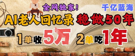 AI帮老人写回忆录，可以稳做50年的蓝海赛道，一单收2-3W，2单吃一年，长久可持续-佳佳云创网