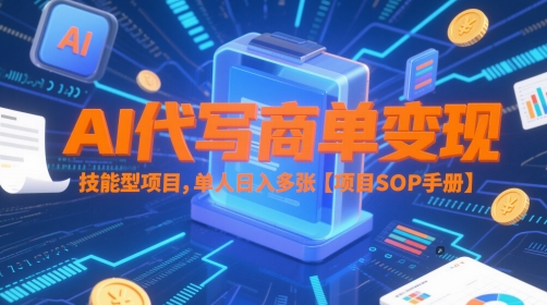 AI代写商单变现，技能型项目，单人日入多张 【项目SOP手册】-佳佳云创网