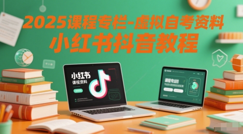 2025课程专栏-虚拟自考资料小红书抖音教程-佳佳云创网
