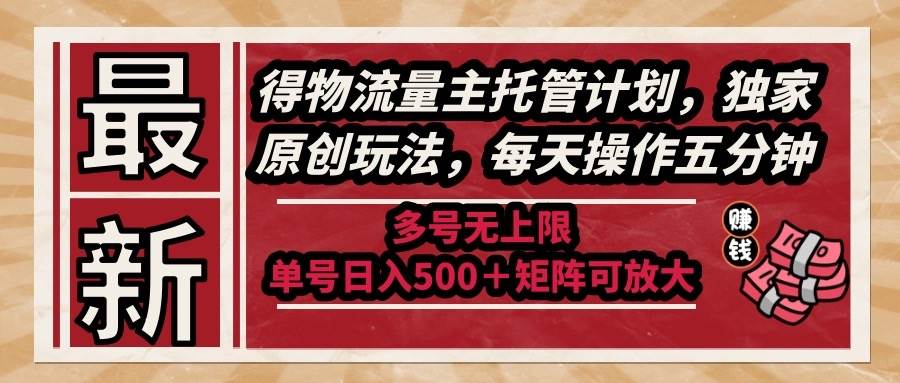 （14954期）最新得物流量主托管计划，独家原创玩法，每天操作五分钟，多号无上限 …-佳佳云创网