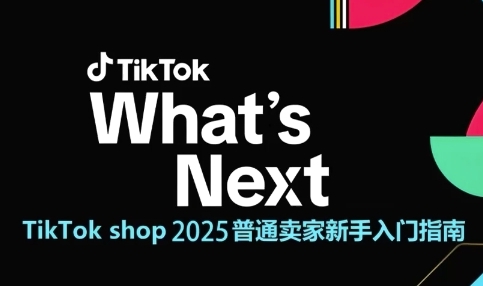 TikTok shop 2025普通卖家新手入门指南，助新手快速掌握从0到1的跨境电商运营逻辑-佳佳云创网