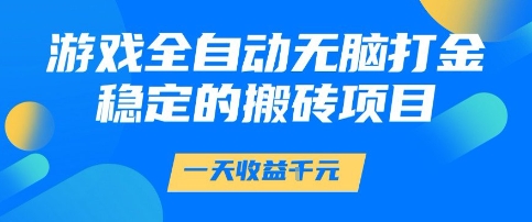 游戏全自动无脑打金项目，一天收益1k+，稳定持久的搬砖项目【揭秘】-佳佳云创网