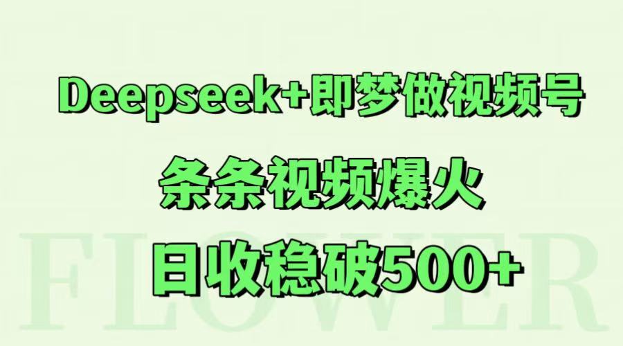 Deepseek+即梦做视频号，条条视频爆火，日收稳破500+-佳佳云创网