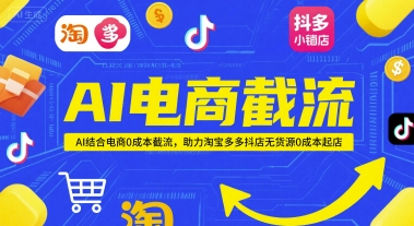 AI电商截流项目，AI结合电商0成本截流，助力淘宝多多抖店无货源0成本起店-佳佳云创网