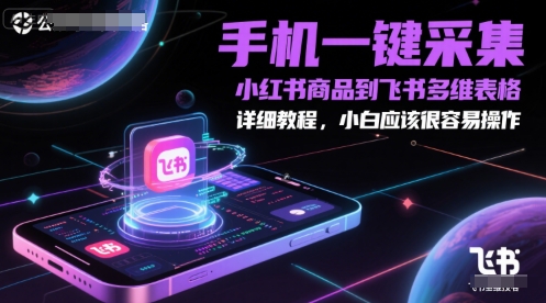 手机一键采集小红书商品到飞书多维表格，详细教程，小白应该很容易操作-佳佳云创网