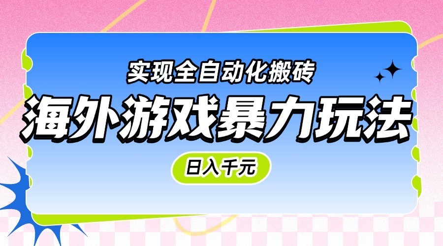 海外游戏暴力玩法，日入千元，实现全自动化搬砖-佳佳云创网