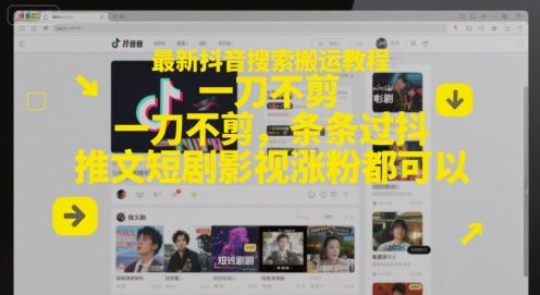 最新抖音搜索搬运教程，一刀不剪，条条过抖，推文短剧影视涨粉都可以-佳佳云创网