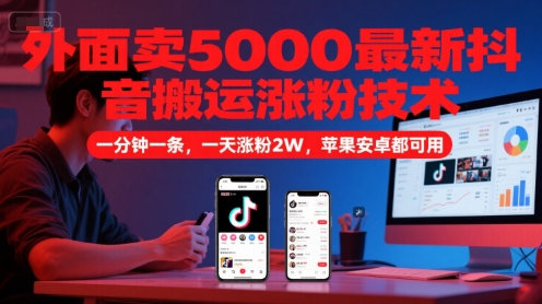 外面卖5000最新抖音搬运涨粉技术，新玩法，一分钟一条，一天涨粉2W，苹果安卓都可用-佳佳云创网